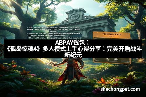 ABPAY钱包：《孤岛惊魂4》多人模式上手心得分享：完美开启战斗新纪元